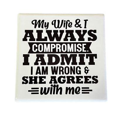 JenDore " My Wife & I Always Compromise, I admit I am wrong & She Agrees with me " Black White Square Ceramic Coaster